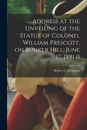 Address at the Unveiling of the Statue of Colonel William Prescott, on Bunker Hill, June 17, 1881 (1