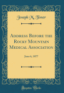 Address Before the Rocky Mountain Medical Association: June 6, 1877 (Classic Reprint)