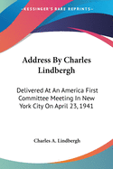 Address By Charles Lindbergh: Delivered At An America First Committee Meeting In New York City On April 23, 1941
