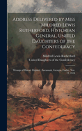 Address Delivered by Miss Mildred Lewis Rutherford, Historian General, United Daughters of the Confederacy: Wrongs of History Righted; Savannah, Georgia, Friday, Nov. 13, 1914