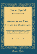 Address of Col. Charles Marshall: Before the Va; Division of the Army of Northern Virginia, at Their Annual Meeting, Held at the Capitol in Richmond, October 29, 1874 (Classic Reprint)