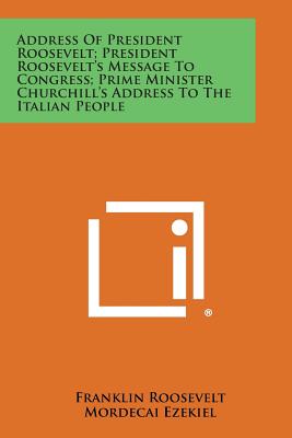 Address of President Roosevelt; President Roosevelt's Message to Congress; Prime Minister Churchill's Address to the Italian People - Roosevelt, Franklin, and Ezekiel, Mordecai, and Butler, Nicholas Murray (Foreword by)