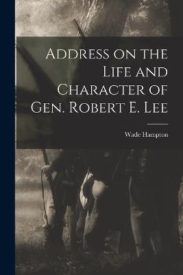 Address on the Life and Character of Gen. Robert E. Lee - Hampton, Wade