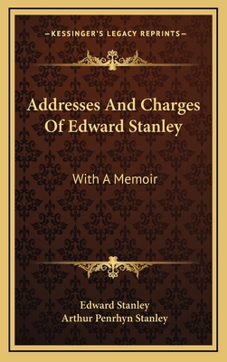 Addresses and Charges of Edward Stanley; With a Memoir - Stanley, Edward