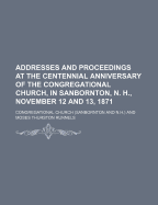 Addresses and Proceedings at the Centennial Anniversary of the Congregational Church, in Sanbornton, N. H., November 12 and 13, 1871