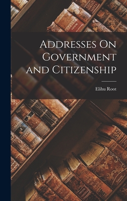 Addresses On Government and Citizenship - Root, Elihu