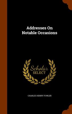 Addresses On Notable Occasions - Fowler, Charles Henry