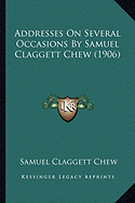 Addresses On Several Occasions By Samuel Claggett Chew (1906)