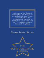 Addresses on the Battle of Bennington, and the Life and Services of Col. Seth Warner, Delivered Before the Legislature of Vermont, in Montpelier, October 20, 1848. by J. D. Butler and George Frederick Houghton. - War College Series