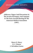 Addresses, Papers And Discussions In The Section Of Surgery And Anatomy At The Forty-Second Meeting Of The American Medical Association (1891)