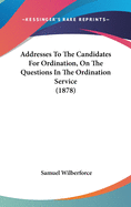 Addresses To The Candidates For Ordination, On The Questions In The Ordination Service (1878)