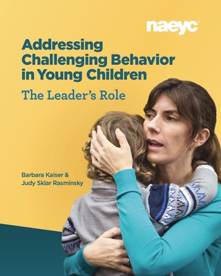 Addressing Challenging Behavior in Young Children: The Leader's Role - Kaiser, Barbara, and Rasminsky, Judy Sklar