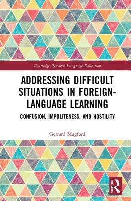 Addressing Difficult Situations in Foreign-Language Learning: Confusion, Impoliteness, and Hostility - Mugford, Gerrard