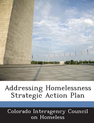 Addressing Homelessness Strategic Action Plan - Colorado Interagency Council on Homeless (Creator)