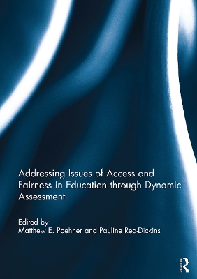 Addressing Issues of Access and Fairness in Education Through Dynamic Assessment - Poehner, Matthew E (Editor), and Rea-Dickins, Pauline (Editor)