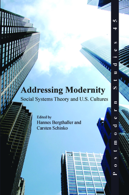 Addressing Modernity: Social Systems Theory and U.S. Cultures - Bergthaller, Hannes (Volume editor), and Schinko, Carsten (Volume editor)