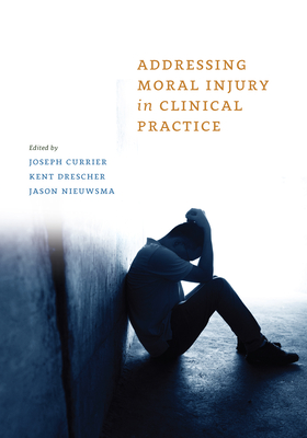 Addressing Moral Injury in Clinical Practice - Currier, Joseph M (Editor), and Drescher, Kent D (Editor), and Nieuwsma, Jason A (Editor)