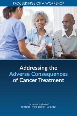 Addressing the Adverse Consequences of Cancer Treatment: Proceedings of a Workshop - National Academies of Sciences Engineering and Medicine, and Health and Medicine Division, and Board on Health Care Services