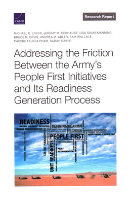 Addressing the Friction Between the Army's People First Initiatives and Its Readiness Generation Process - Linick, Michael E, and Eckhause, Jeremy M, and Saum-Manning, Lisa