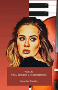 Adele: Vida, Logros y Curiosidades: El homenaje oficial a la voz de oro de la msica contempornea