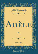 Adele, Vol. 1 of 3: A Tale (Classic Reprint)