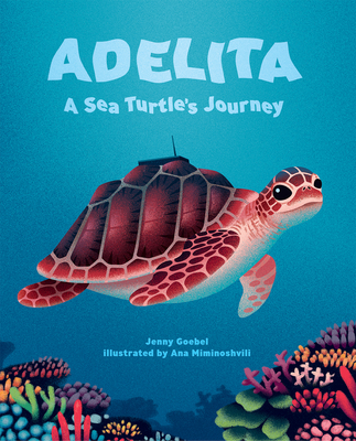 Adelita, a Sea Turtle's Journey - Goebel, Jenny