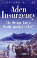 Aden Insurgency: The Savage War in South Arabia 1962-67