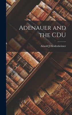 Adenauer and the CDU - Heidenheimer, Arnold J