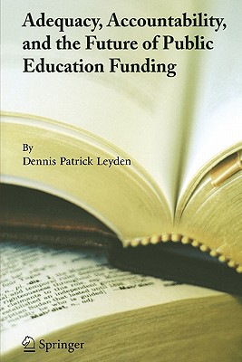 Adequacy, Accountability, and the Future of Public Education Funding - Leyden, Dennis Patrick