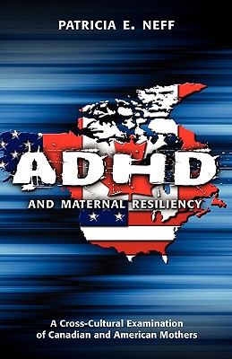 ADHD and Maternal Resiliency: A Cross-Cultural Examination of Canadian and American Mothers - Neff, Patricia E