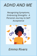 ADHD and Me: Recognizing Symptoms, Embracing Strengths - A Personal Journey to Self-Acceptance