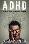 ADHD: Attention Deficit Hyperactivity Disorder: What Is ADHD And How To Manage It