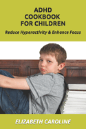 ADHD Cookbook for Children: Reduce Hyperactivity & Enhance Focus
