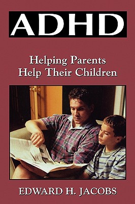ADHD: Helping Parents Help Their Children - Jacobs, Edward H