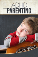 ADHD Parenting: The Ultimate Complete Guide to Mindful Parenting for ADHD Children. Consciousness, Therapy, Help, Discipline, and Much More. Including some Model Scripts
