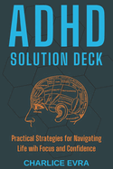 ADHD Solution Deck: Practical Strategies for Navigating Life wih Focus and Confidence