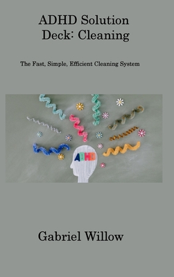 ADHD Solution Deck: The Fast, Simple, Efficient Cleaning System - Willow, Gabriel