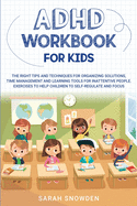 ADHD Workbook for Kids: The Right Tips and Techniques for Organizing Solutions, Time Management and Learning Tools for Inattentive People. Exercises to Help Children to Self-Regulate and Focus