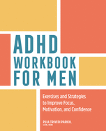 ADHD Workbook for Men: Exercises and Strategies to Improve Focus, Motivation, and Confidence