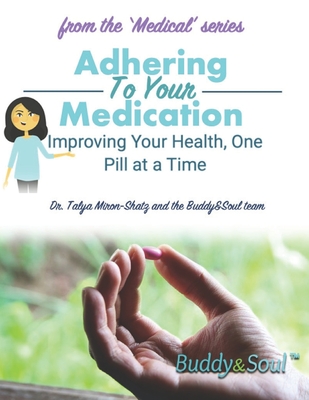 Adhering To Your Medication: Improving Your Health, One Pill at a Time - Miron-Shatz, Talya