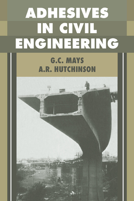 Adhesives in Civil Engineering - Mays, G C, and Hutchinson, A R