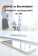 ADHS im Berufsleben: Erfolgreich und organisiert im Job