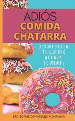 Adis Comida Chatarra: Desintoxica Tu Cuerpo, Aclara Tu Mente - Domingues-Montanari, Sophie