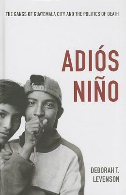 Adis Nio: The Gangs of Guatemala City and the Politics of Death - Levenson, Deborah T.