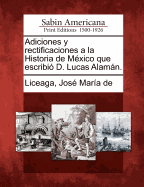 Adiciones y rectificaciones a la Historia de Mxico que escribi D. Lucas Alamn.