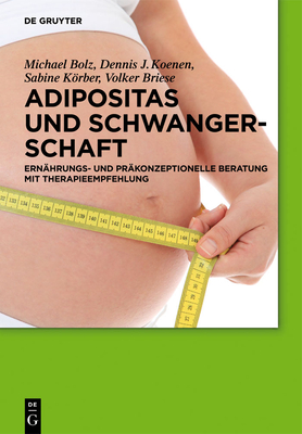 Adipositas Und Schwangerschaft: Ernahrungs- Und Prakonzeptionelle Beratung Mit Therapieempfehlung - Bolz, Michael, and Koenen, Dennis J, and Korber, Sabine