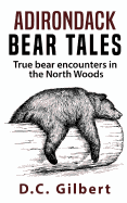 Adirondack Bear Tales: True Bear Encounters in the North Woods