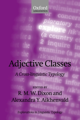 Adjective Classes: A Cross-Linguistic Typology - Dixon, R M W (Editor), and Aikhenvald, Alexandra Y (Editor)