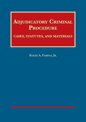 Adjudicatory Criminal Procedure: Cases, Statutes, and Materials - Jr., Roger A. Fairfax