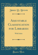Adjustable Classi&#64257;cation for Libraries: With Index (Classic Reprint)